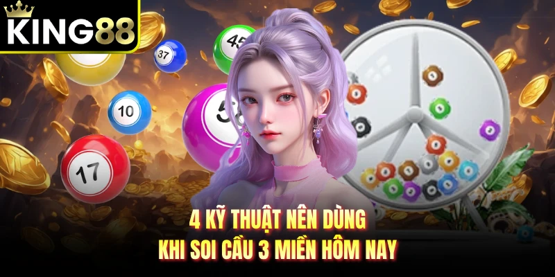 4 kỹ thuật nên dùng khi soi cầu 3 miền hôm nay