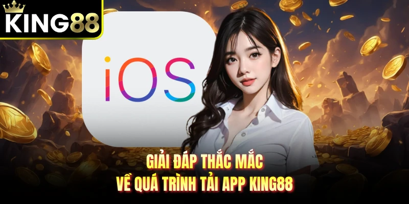 Giải đáp thắc mắc về quá trình tải app KING88 