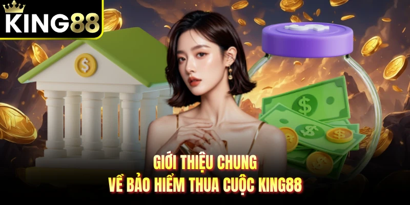 Giới thiệu chung về bảo hiểm thua cuộc KING88