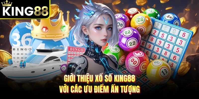 Giới thiệu xổ số KING88 với các ưu điểm ấn tượng