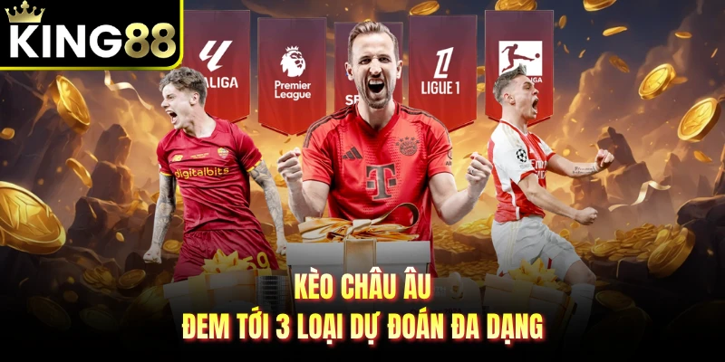 Kèo châu Âu đem tới 3 loại dự đoán đa dạng