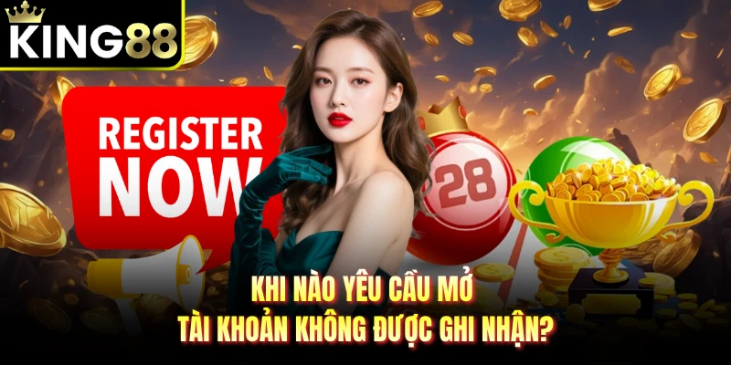 Khi nào yêu cầu mở tài khoản không được ghi nhận?