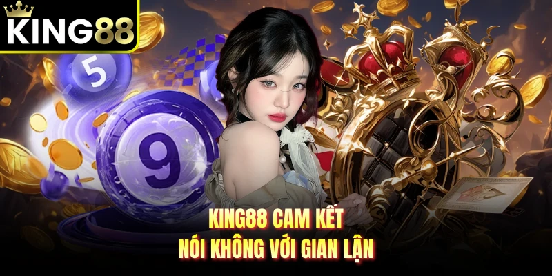 KING88 cam kết nói không với gian lận