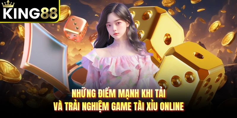 Những điểm mạnh khi tải và trải nghiệm game tài xỉu online