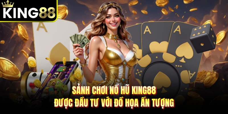 Sảnh chơi nổ hũ KING88 được đầu tư với đồ họa ấn tượng