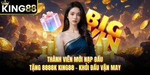Thành Viên Mới Nạp Đầu Tặng 8888k King88 - Khởi Đầu Vận May
