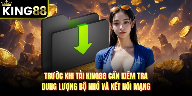 Trước khi tải KING88 cần kiểm tra dung lượng bộ nhớ và kết nối mạng