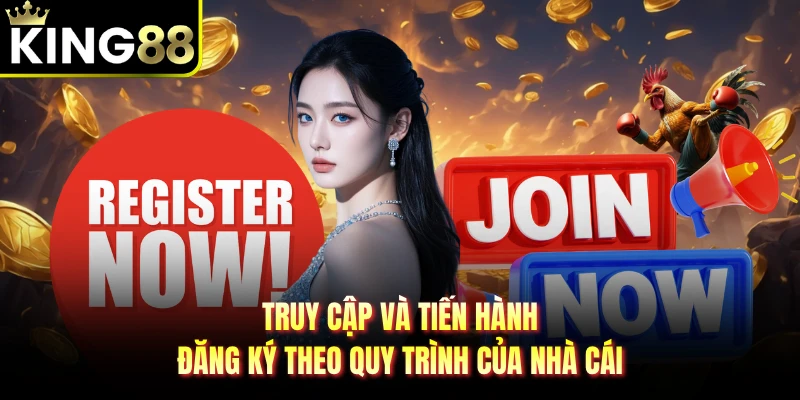 Truy cập và tiến hành đăng ký theo quy trình của nhà cái